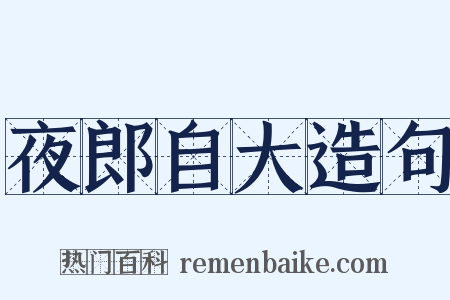 夜郎自大造句是什么意思的图片